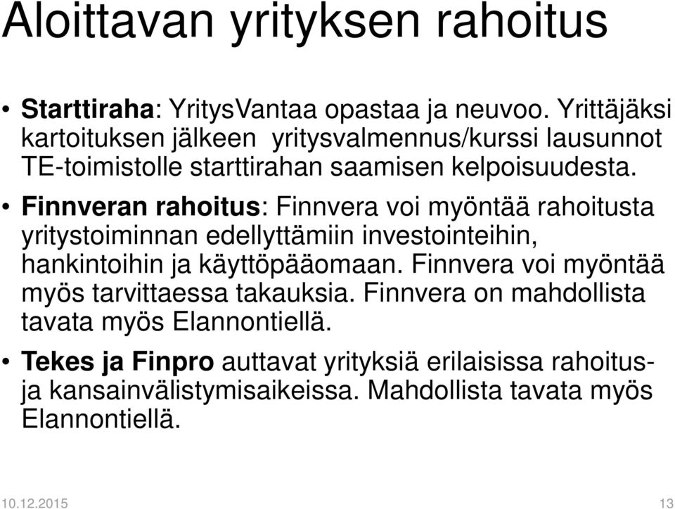 Finnveran rahoitus: Finnvera voi myöntää rahoitusta yritystoiminnan edellyttämiin investointeihin, hankintoihin ja käyttöpääomaan.