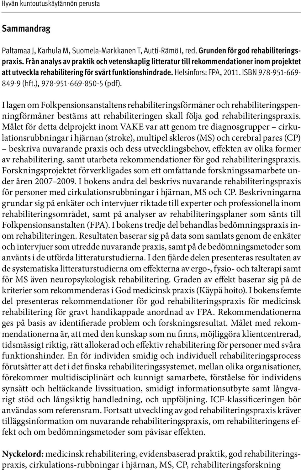 ), 98-951-669-850-5 (pdf). I lagen om Folkpensionsanstaltens rehabiliteringsförmåner och rehabiliteringspenningförmåner bestäms att rehabiliteringen skall följa god rehabiliteringsprais.
