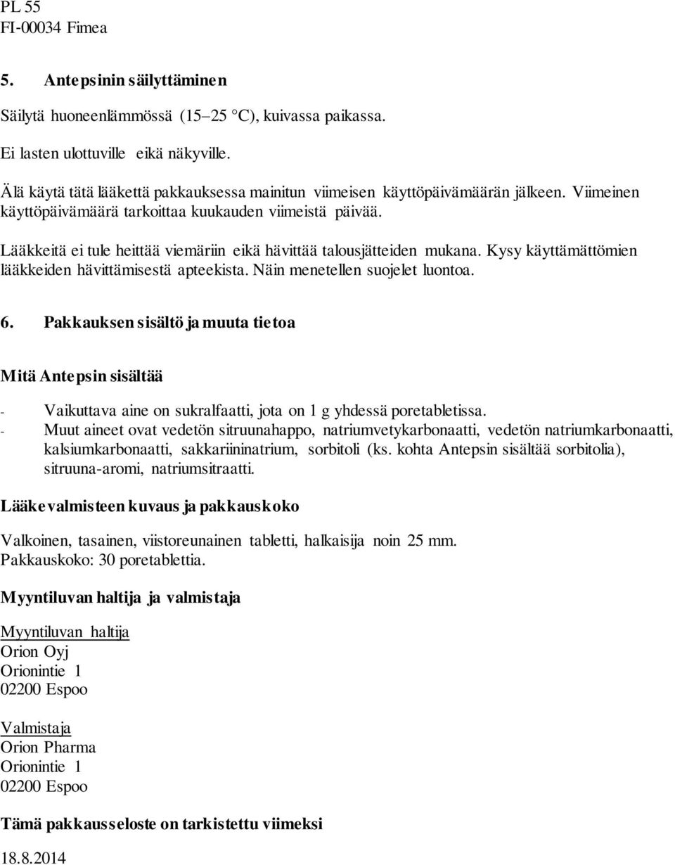 Lääkkeitä ei tule heittää viemäriin eikä hävittää talousjätteiden mukana. Kysy käyttämättömien lääkkeiden hävittämisestä apteekista. Näin menetellen suojelet luontoa. 6.