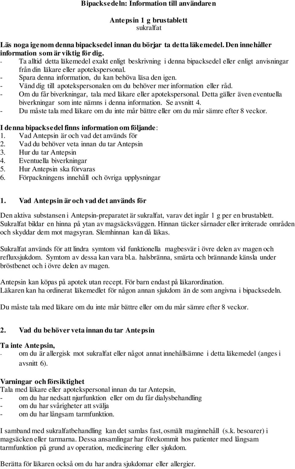 - Vänd dig till apotekspersonalen om du behöver mer information eller råd. - Om du får biverkningar, tala med läkare eller apotekspersonal.