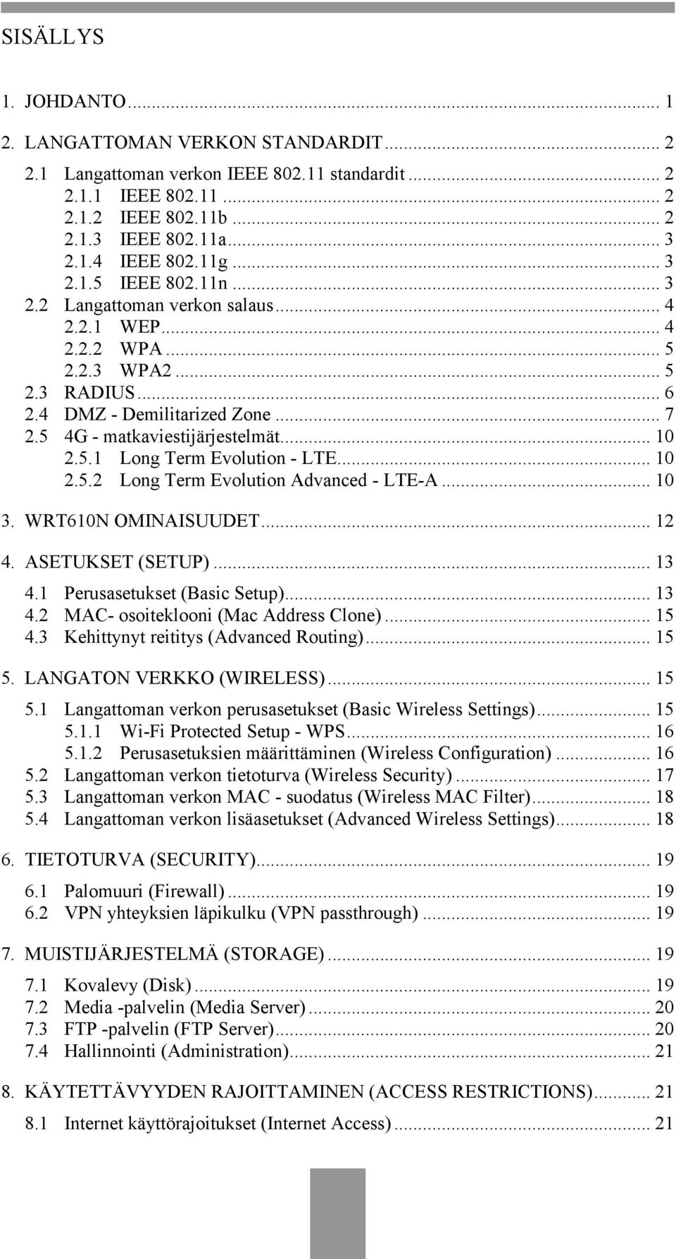 .. 10 2.5.1 Long Term Evolution - LTE... 10 2.5.2 Long Term Evolution Advanced - LTE-A... 10 3. WRT610N OMINAISUUDET... 12 4. ASETUKSET (SETUP)... 13 4.1 Perusasetukset (Basic Setup)... 13 4.2 MAC- osoiteklooni (Mac Address Clone).