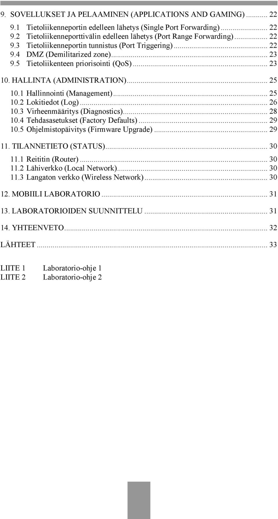 1 Hallinnointi (Management)... 25 10.2 Lokitiedot (Log)... 26 10.3 Virheenmääritys (Diagnostics)... 28 10.4 Tehdasasetukset (Factory Defaults)... 29 10.5 Ohjelmistopäivitys (Firmware Upgrade)... 29 11.