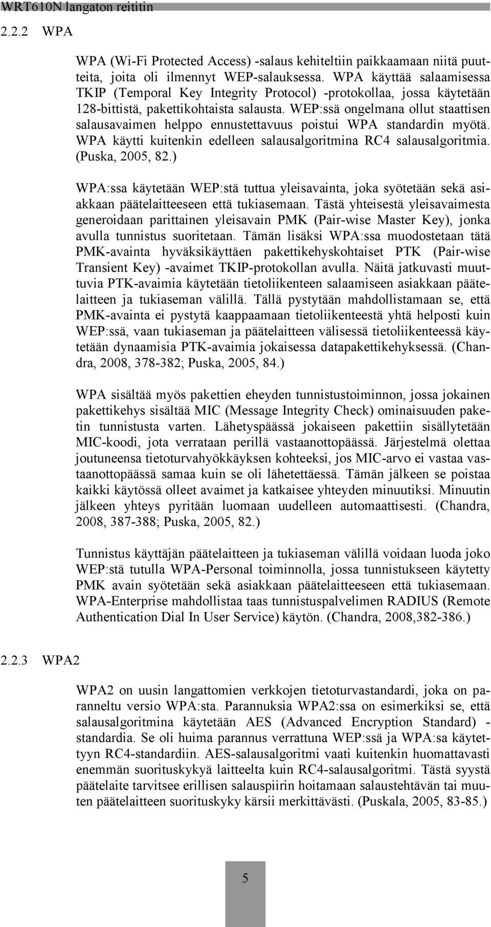 WEP:ssä ongelmana ollut staattisen salausavaimen helppo ennustettavuus poistui WPA standardin myötä. WPA käytti kuitenkin edelleen salausalgoritmina RC4 salausalgoritmia. (Puska, 2005, 82.