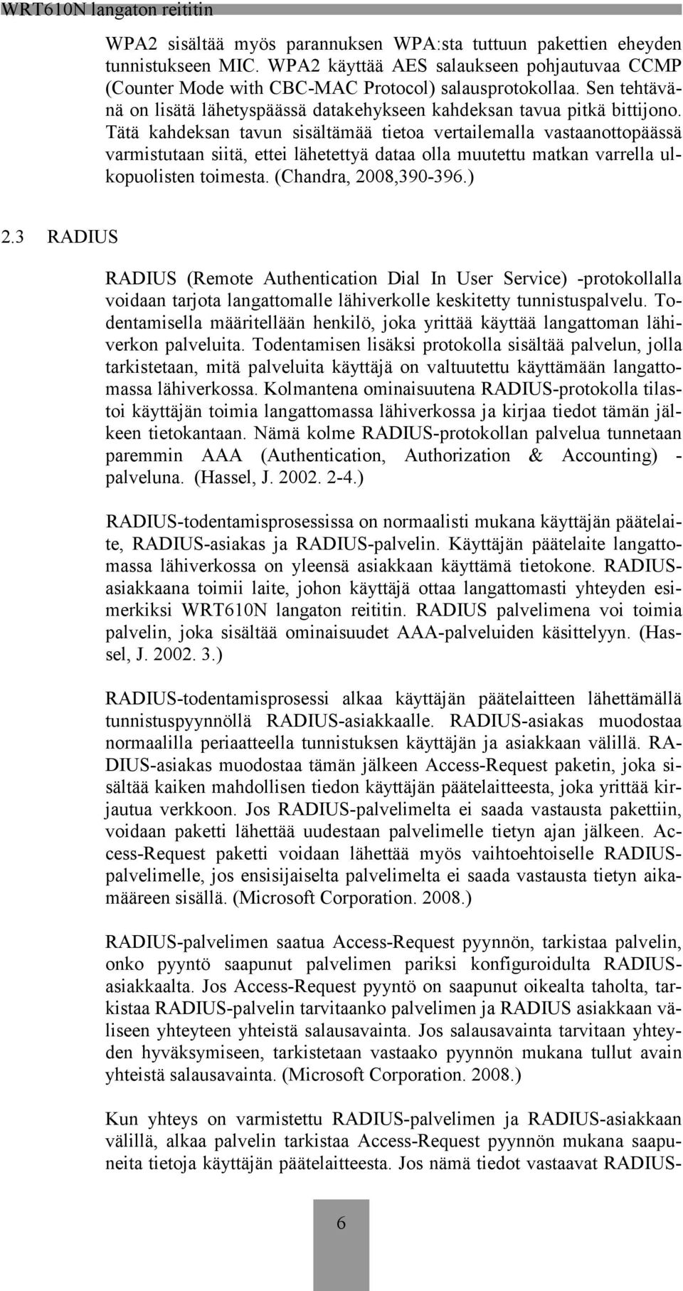 Tätä kahdeksan tavun sisältämää tietoa vertailemalla vastaanottopäässä varmistutaan siitä, ettei lähetettyä dataa olla muutettu matkan varrella ulkopuolisten toimesta. (Chandra, 2008,390-396.) 2.