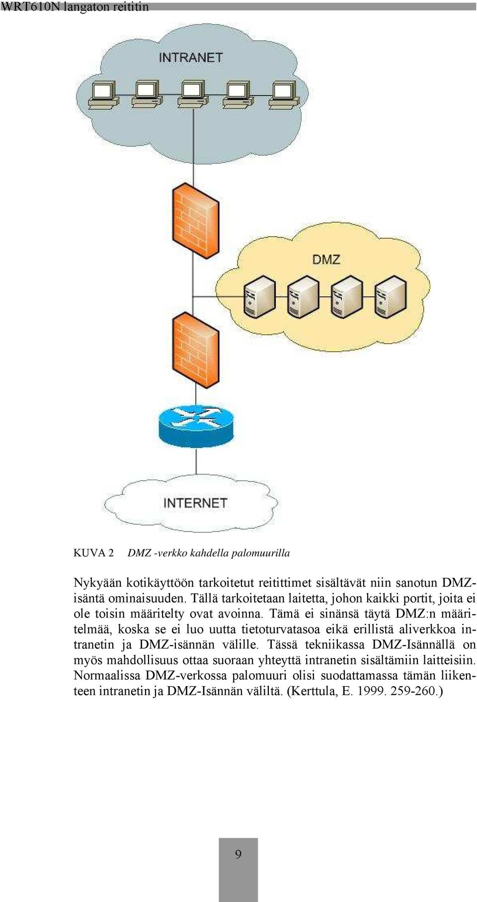 Tämä ei sinänsä täytä DMZ:n määritelmää, koska se ei luo uutta tietoturvatasoa eikä erillistä aliverkkoa intranetin ja DMZ-isännän välille.