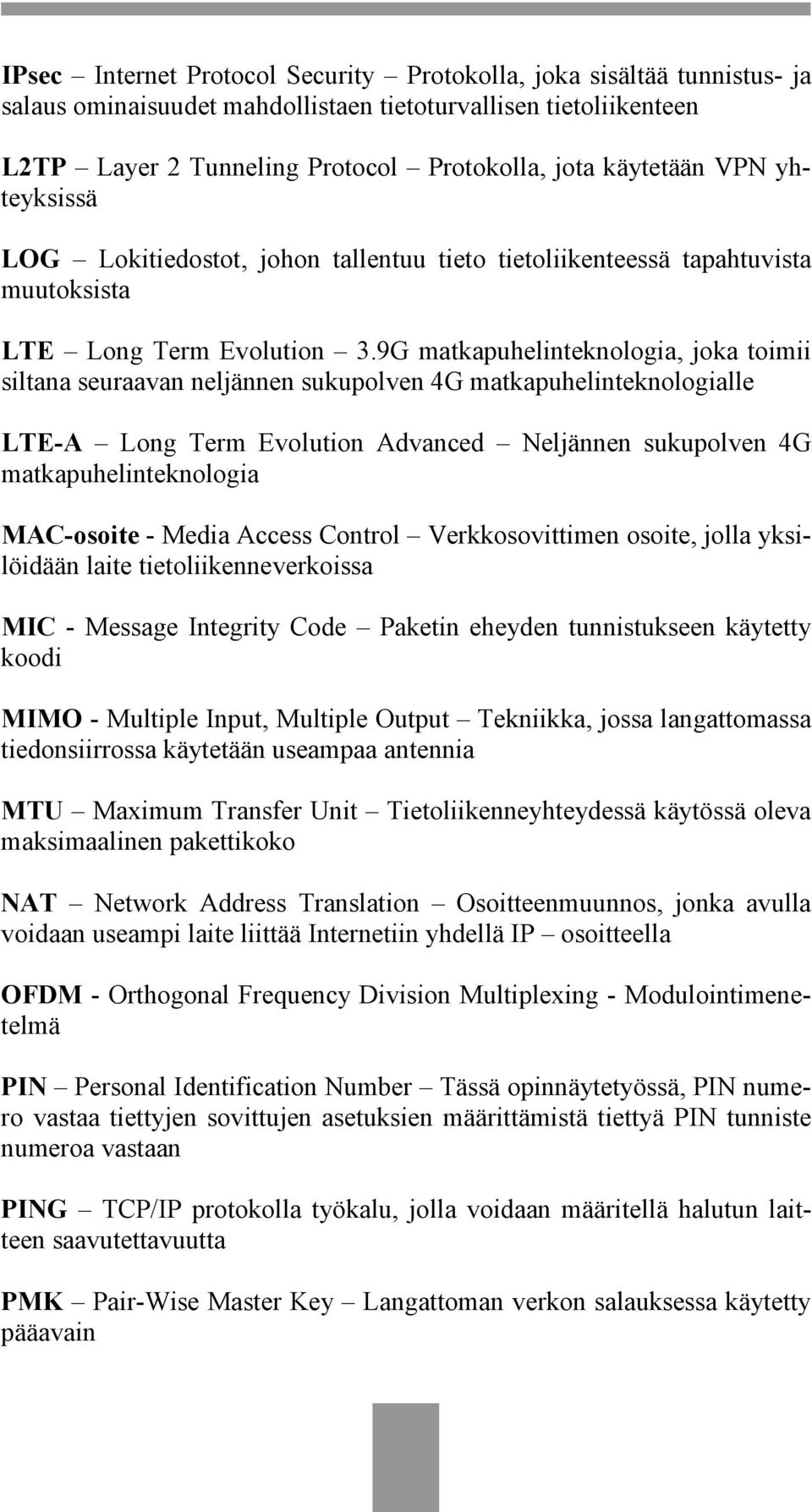 9G matkapuhelinteknologia, joka toimii siltana seuraavan neljännen sukupolven 4G matkapuhelinteknologialle LTE-A Long Term Evolution Advanced Neljännen sukupolven 4G matkapuhelinteknologia MAC-osoite