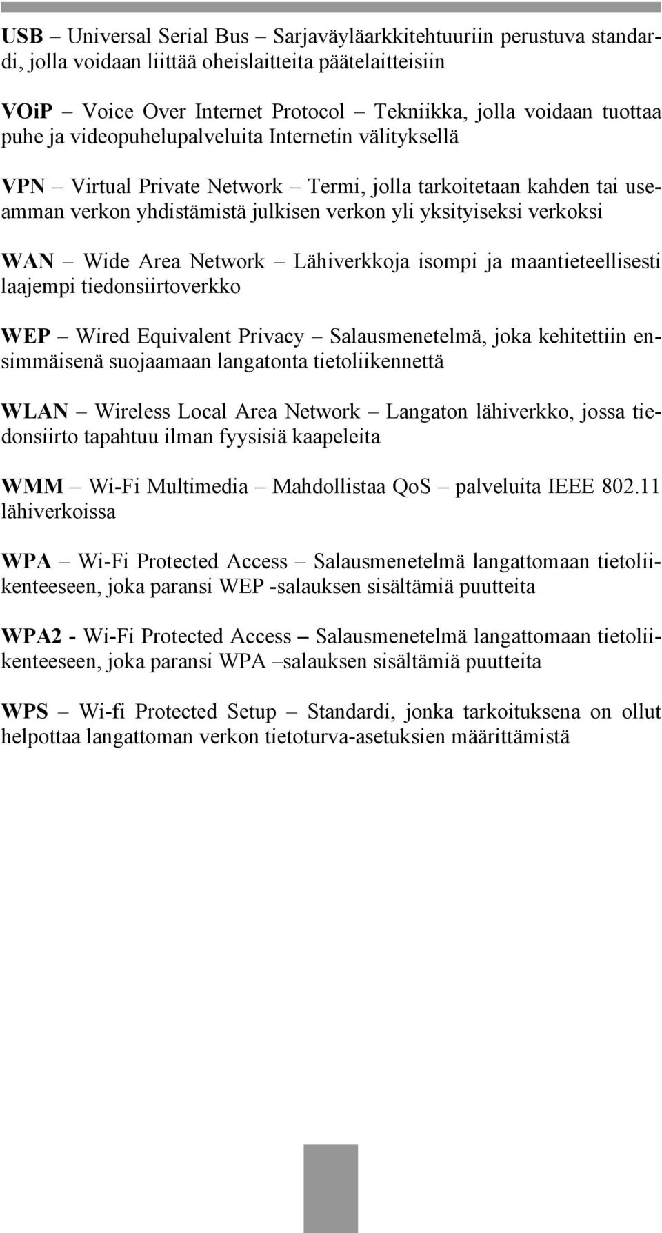 Network Lähiverkkoja isompi ja maantieteellisesti laajempi tiedonsiirtoverkko WEP Wired Equivalent Privacy Salausmenetelmä, joka kehitettiin ensimmäisenä suojaamaan langatonta tietoliikennettä WLAN