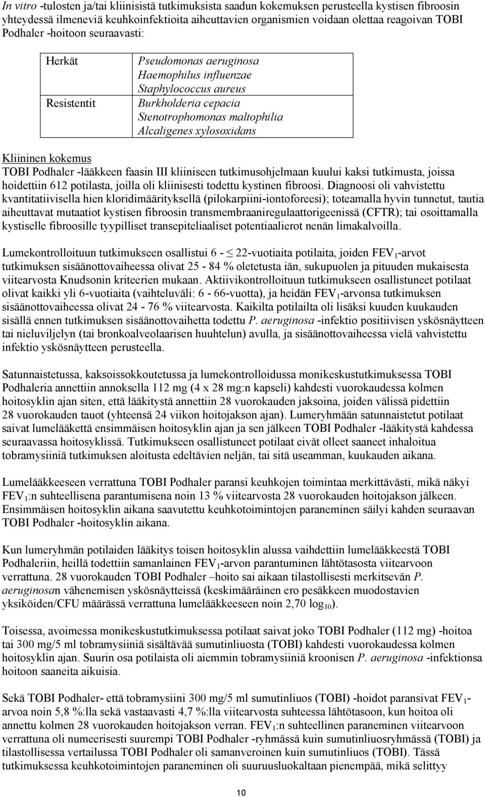 Kliininen kokemus TOBI Podhaler -lääkkeen faasin III kliiniseen tutkimusohjelmaan kuului kaksi tutkimusta, joissa hoidettiin 612 potilasta, joilla oli kliinisesti todettu kystinen fibroosi.