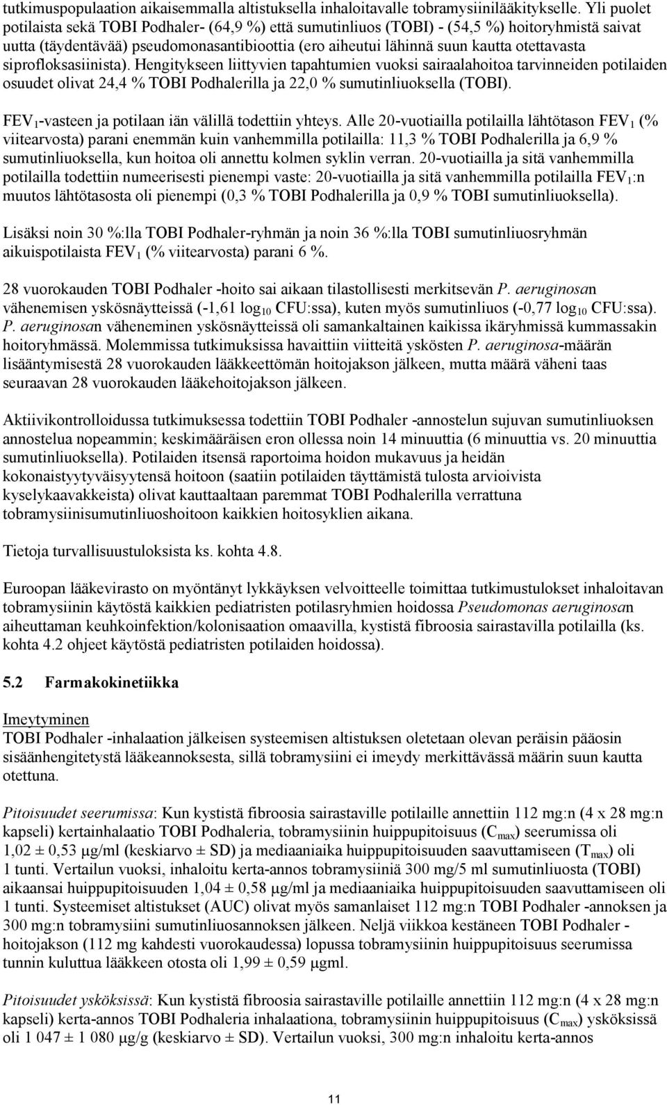 siprofloksasiinista). Hengitykseen liittyvien tapahtumien vuoksi sairaalahoitoa tarvinneiden potilaiden osuudet olivat 24,4 % TOBI Podhalerilla ja 22,0 % sumutinliuoksella (TOBI).