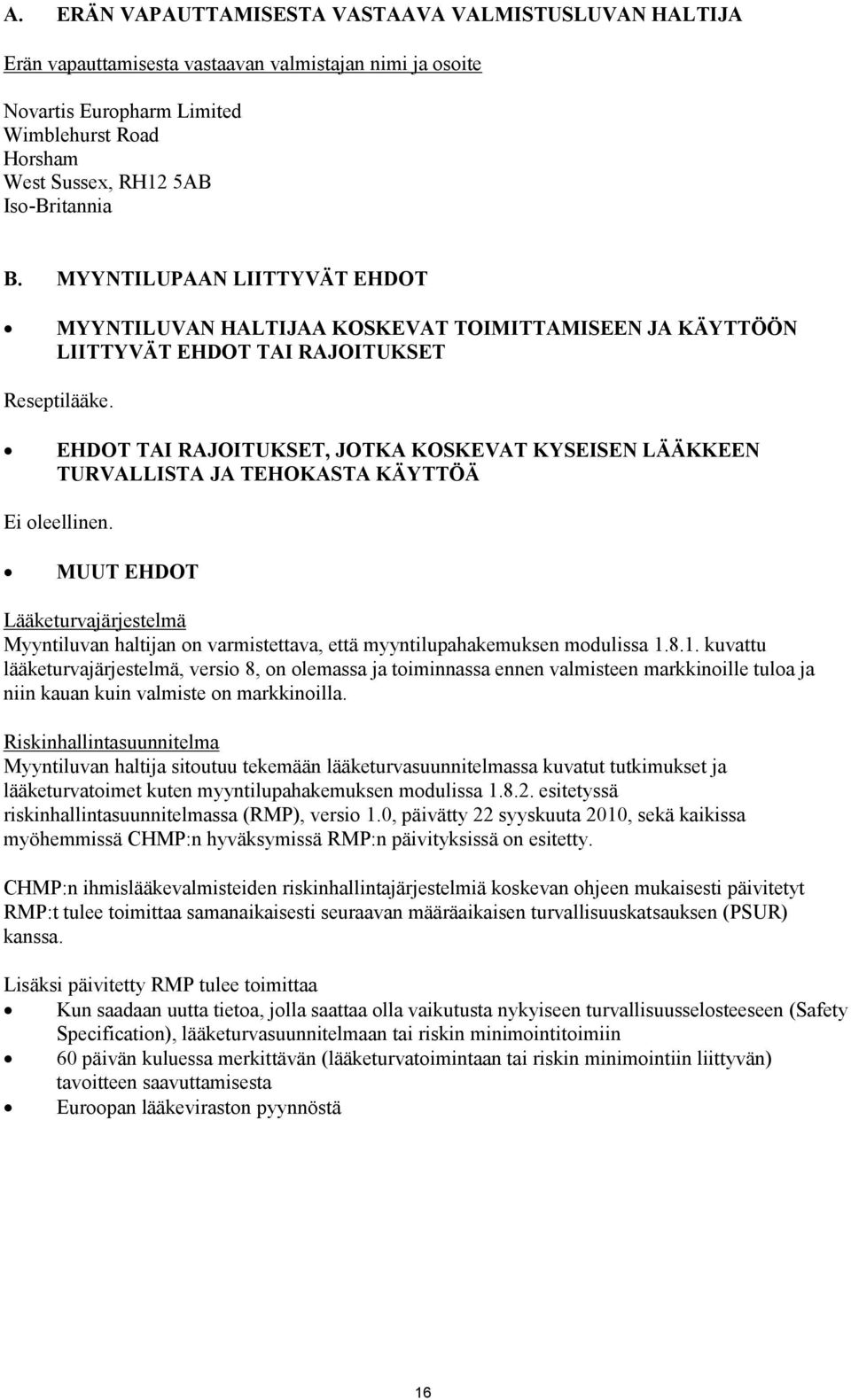 EHDOT TAI RAJOITUKSET, JOTKA KOSKEVAT KYSEISEN LÄÄKKEEN TURVALLISTA JA TEHOKASTA KÄYTTÖÄ Ei oleellinen.