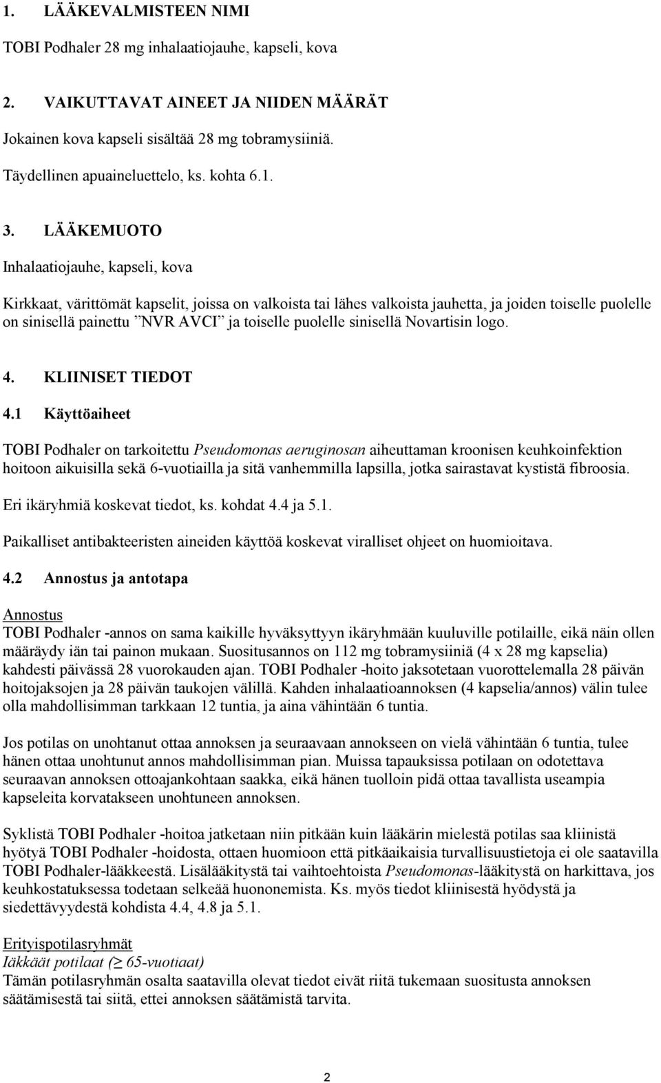 LÄÄKEMUOTO Inhalaatiojauhe, kapseli, kova Kirkkaat, värittömät kapselit, joissa on valkoista tai lähes valkoista jauhetta, ja joiden toiselle puolelle on sinisellä painettu NVR AVCI ja toiselle