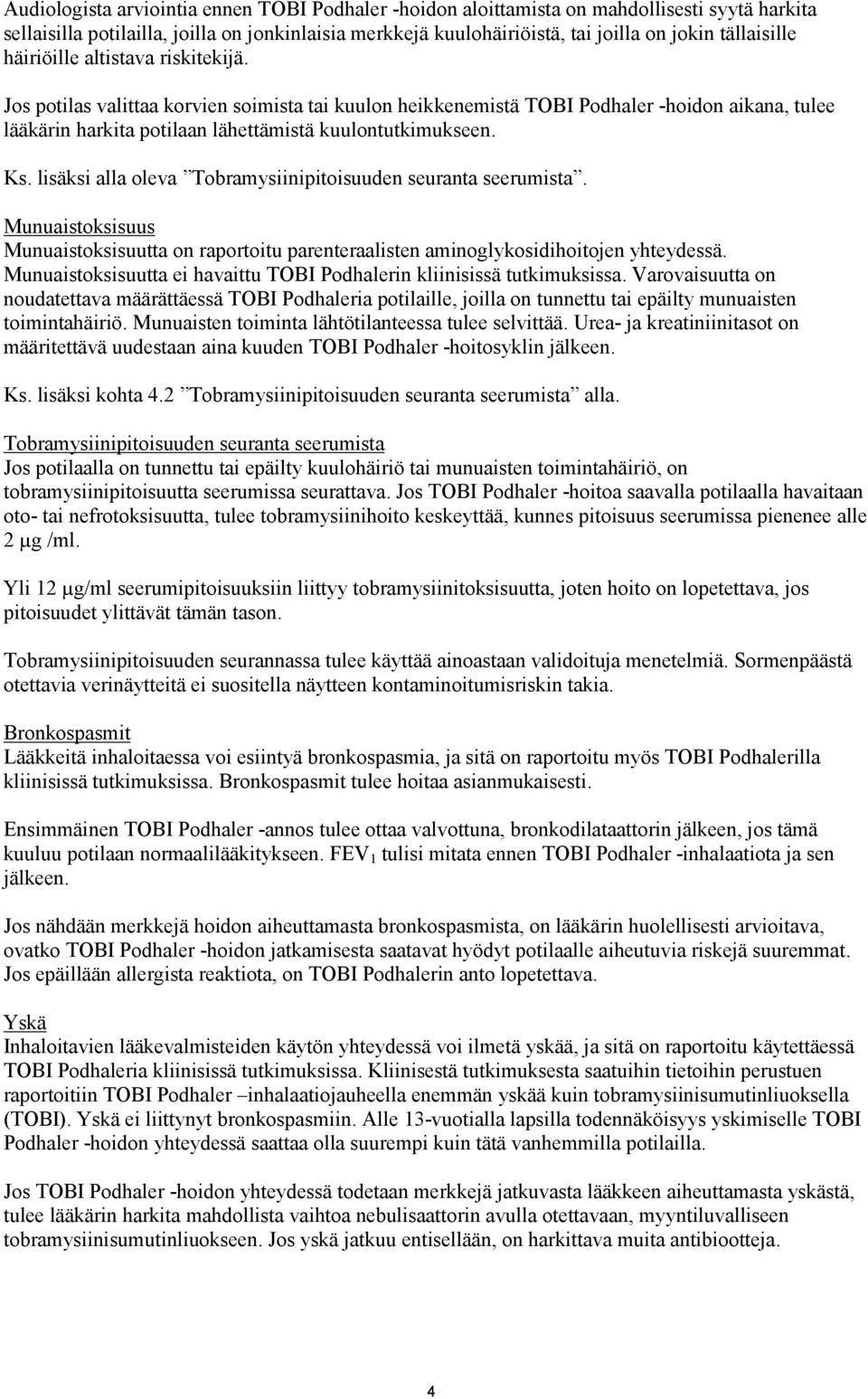 Jos potilas valittaa korvien soimista tai kuulon heikkenemistä TOBI Podhaler -hoidon aikana, tulee lääkärin harkita potilaan lähettämistä kuulontutkimukseen. Ks.