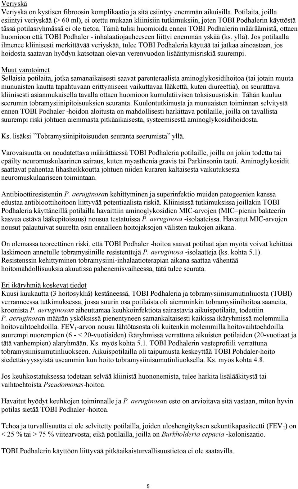 Tämä tulisi huomioida ennen TOBI Podhalerin määräämistä, ottaen huomioon että TOBI Podhaler - inhalaatiojauheeseen liittyi enemmän yskää (ks. yllä).