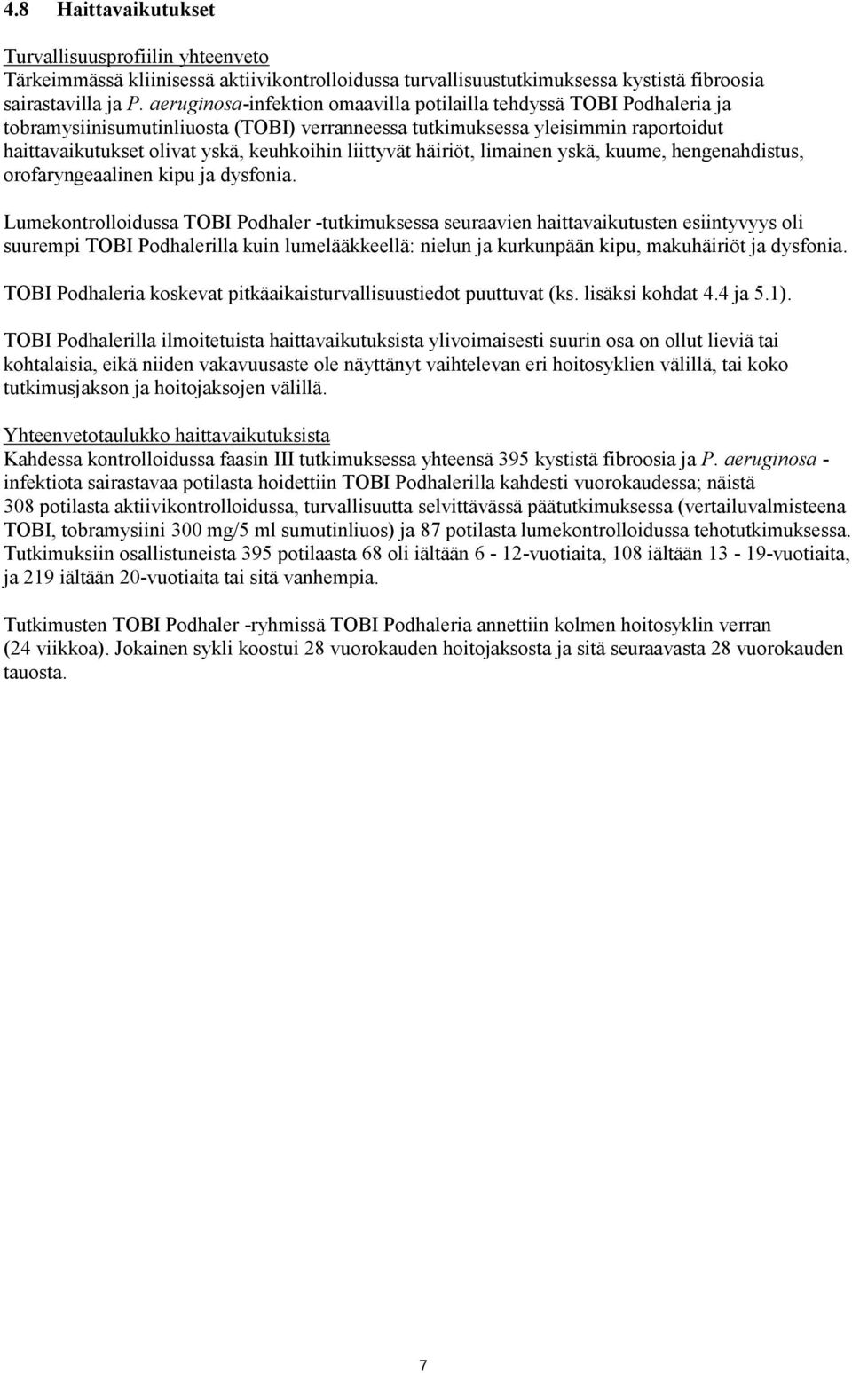 liittyvät häiriöt, limainen yskä, kuume, hengenahdistus, orofaryngeaalinen kipu ja dysfonia.