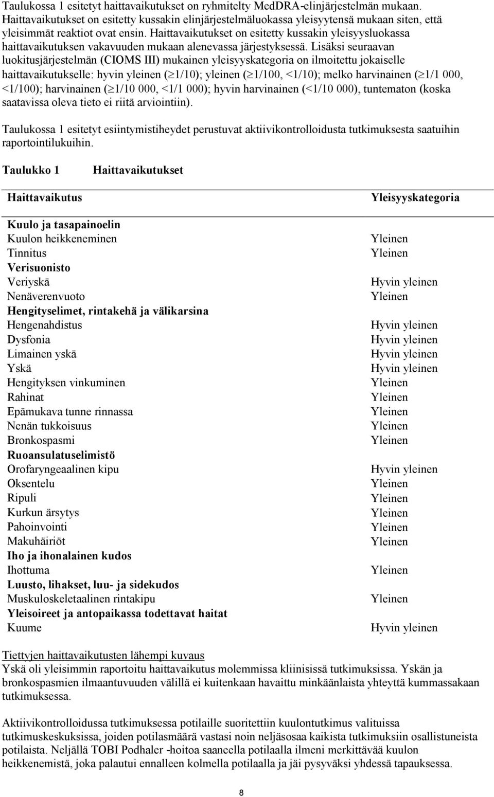 Haittavaikutukset on esitetty kussakin yleisyysluokassa haittavaikutuksen vakavuuden mukaan alenevassa järjestyksessä.