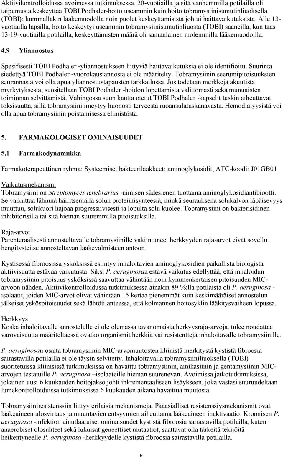 Alle 13- vuotiailla lapsilla, hoito keskeytyi useammin tobramysiinisumutinliuosta (TOBI) saaneilla, kun taas 13-19-vuotiailla potilailla, keskeyttämisten määrä oli samanlainen molemmilla