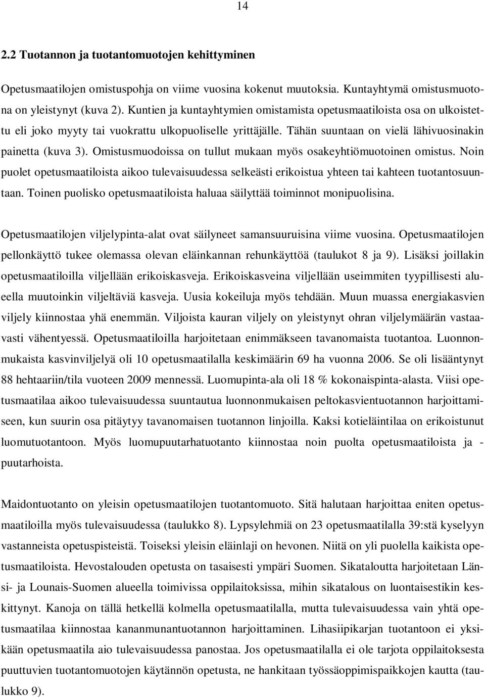 Omistusmuodoissa on tullut mukaan myös osakeyhtiömuotoinen omistus. Noin puolet opetusmaatiloista aikoo tulevaisuudessa selkeästi erikoistua yhteen tai kahteen tuotantosuuntaan.