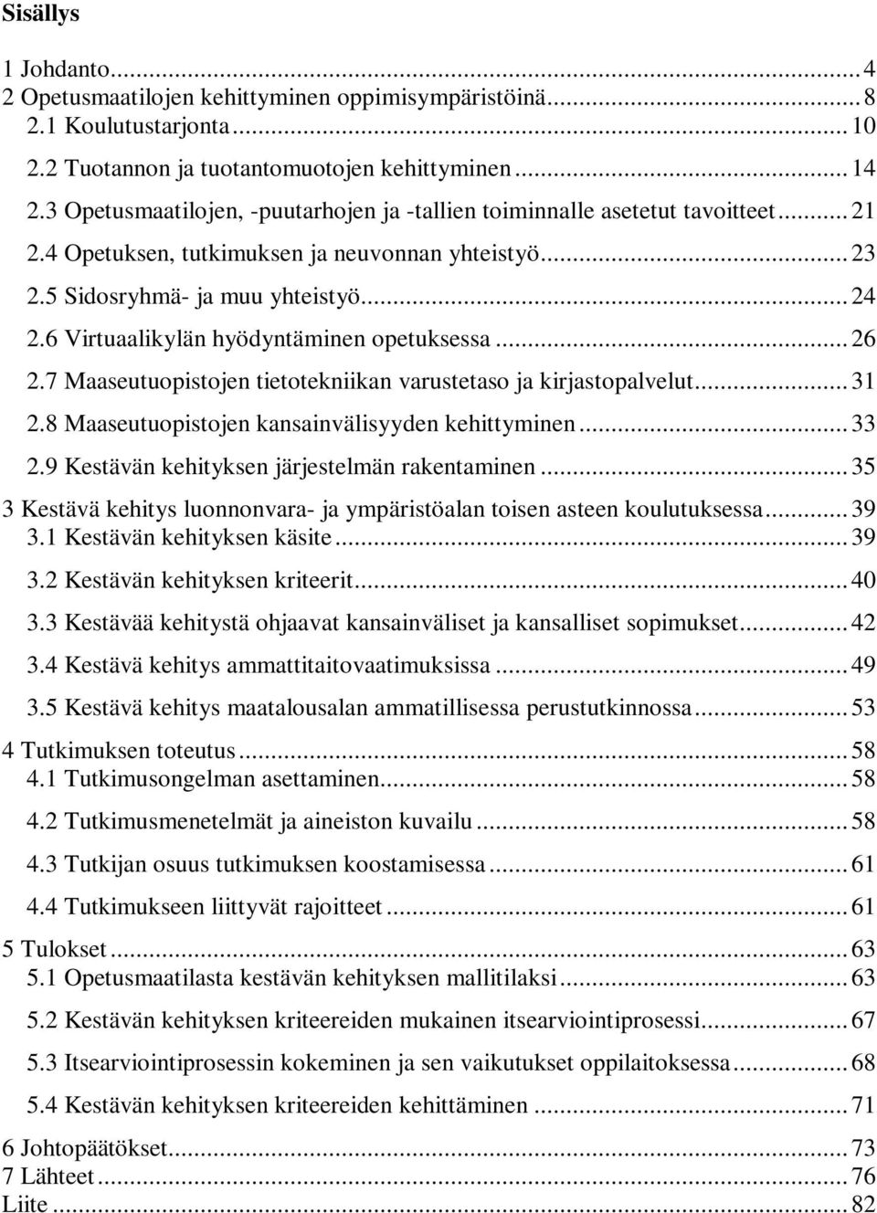 6 Virtuaalikylän hyödyntäminen opetuksessa... 26 2.7 Maaseutuopistojen tietotekniikan varustetaso ja kirjastopalvelut... 31 2.8 Maaseutuopistojen kansainvälisyyden kehittyminen... 33 2.