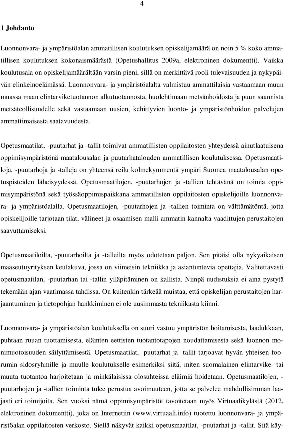 Luonnonvara- ja ympäristöalalta valmistuu ammattilaisia vastaamaan muun muassa maan elintarviketuotannon alkutuotannosta, huolehtimaan metsänhoidosta ja puun saannista metsäteollisuudelle sekä