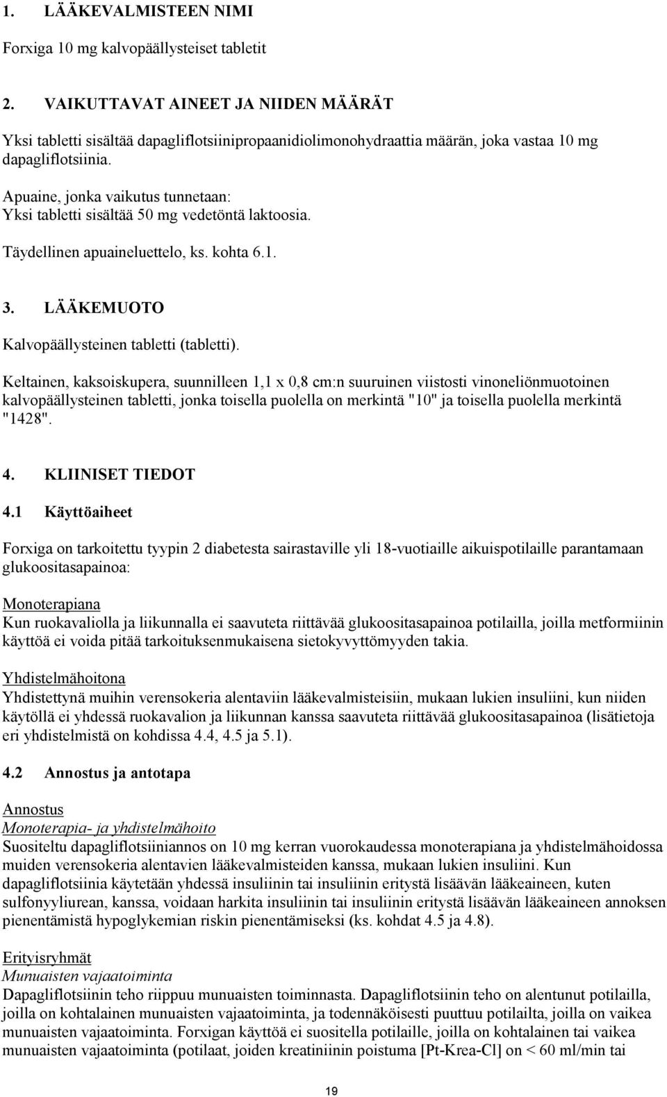 Apuaine, jonka vaikutus tunnetaan: Yksi tabletti sisältää 50 mg vedetöntä laktoosia. Täydellinen apuaineluettelo, ks. kohta 6.1. 3. LÄÄKEMUOTO Kalvopäällysteinen tabletti (tabletti).