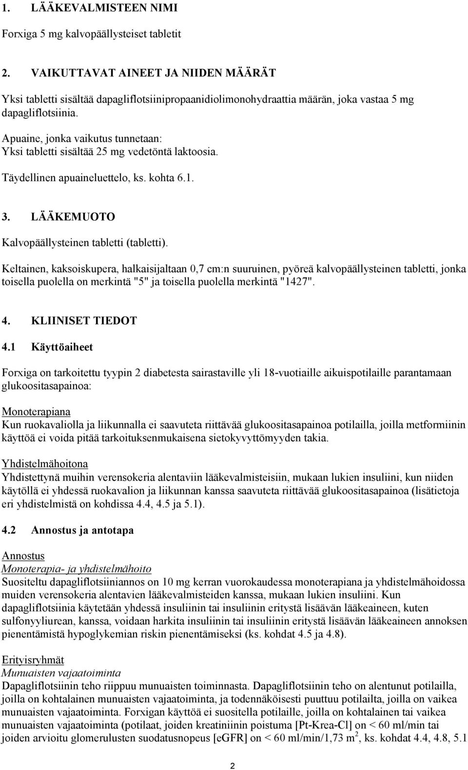 Apuaine, jonka vaikutus tunnetaan: Yksi tabletti sisältää 25 mg vedetöntä laktoosia. Täydellinen apuaineluettelo, ks. kohta 6.1. 3. LÄÄKEMUOTO Kalvopäällysteinen tabletti (tabletti).