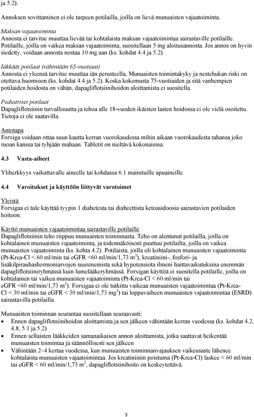 Potilaille, joilla on vaikea maksan vajaatoiminta, suositellaan 5 mg aloitusannosta. Jos annos on hyvin siedetty, voidaan annosta nostaa 10 mg:aan (ks. kohdat 4.4 ja 5.2).