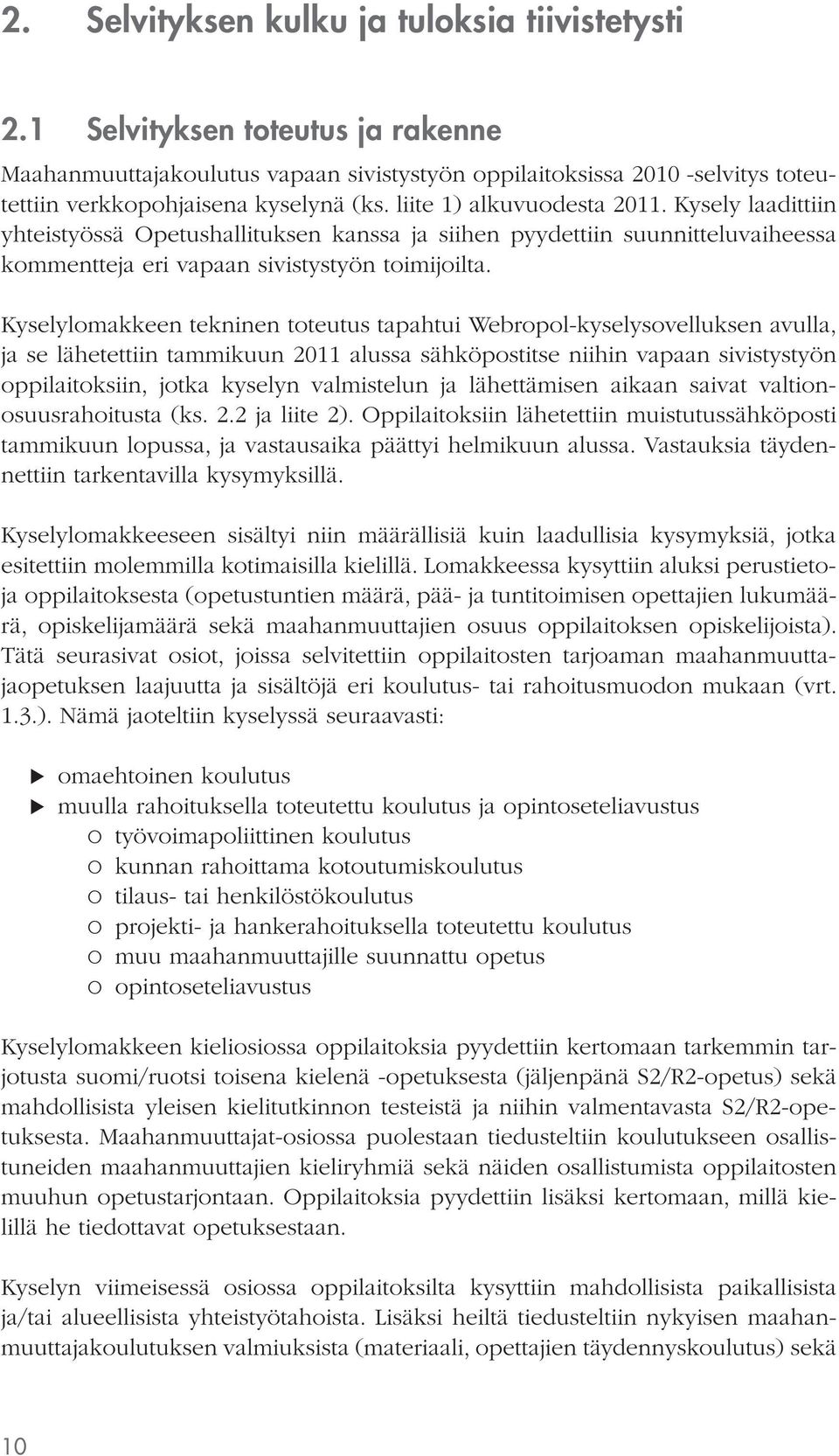 Kyselylomakkeen tekninen toteutus tapahtui Webropol-kyselysovelluksen avulla, ja se lähetettiin tammikuun 2011 alussa sähköpostitse niihin vapaan sivistystyön oppilaitoksiin, jotka kyselyn