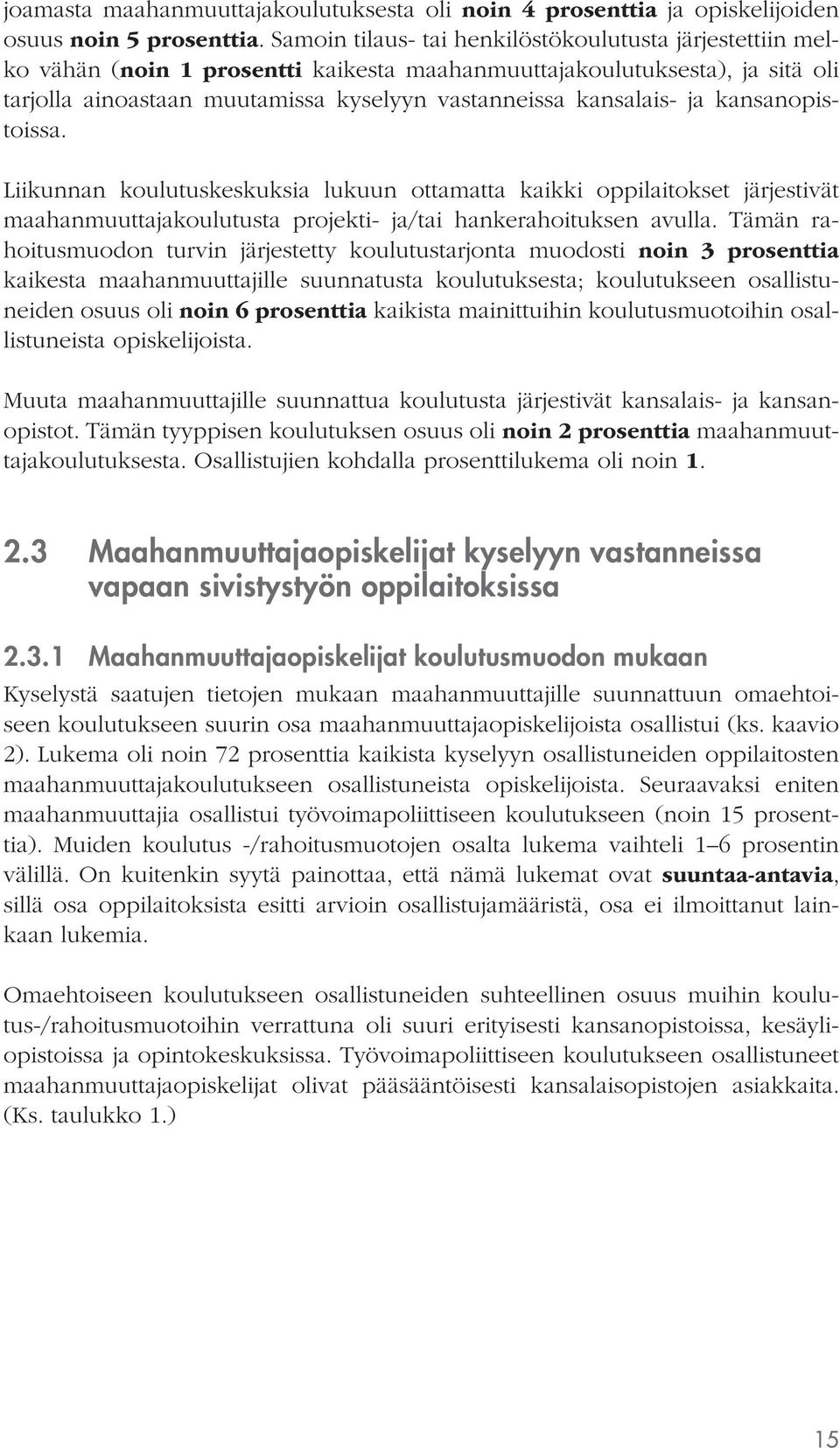 ja kansanopistoissa. Liikunnan koulutuskeskuksia lukuun ottamatta kaikki oppilaitokset järjestivät maahanmuuttajakoulutusta projekti- ja/tai hankerahoituksen avulla.