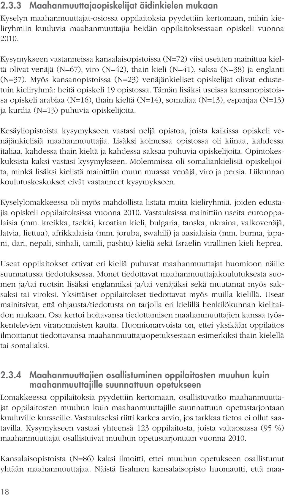 Myös kansanopistoissa (N=23) venäjänkieliset opiskelijat olivat edustetuin kieliryhmä: heitä opiskeli 19 opistossa.