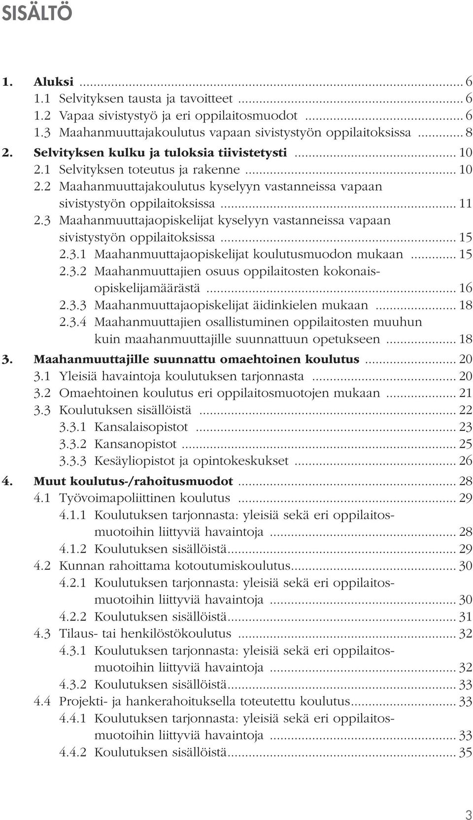 3 Maahanmuuttajaopiskelijat kyselyyn vastanneissa vapaan. sivistystyön oppilaitoksissa... 15 2.3.1 Maahanmuuttajaopiskelijat koulutusmuodon mukaan... 15 2.3.2 Maahanmuuttajien osuus oppilaitosten kokonais.