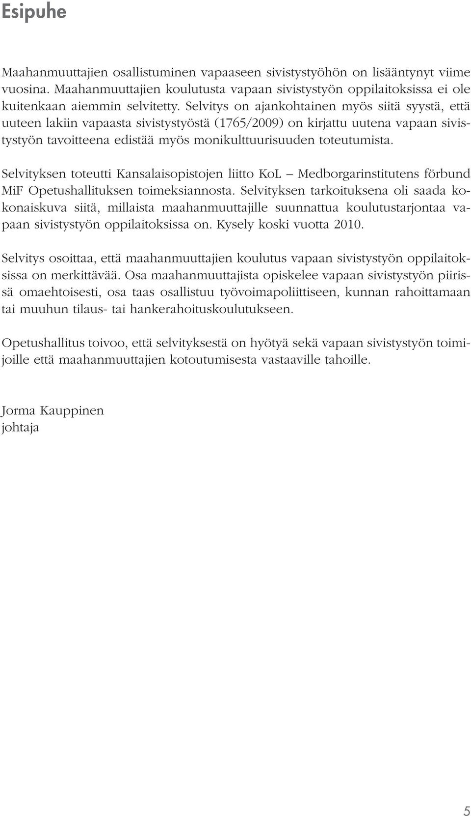 Selvityksen toteutti Kansalaisopistojen liitto KoL Medborgarinstitutens förbund MiF Opetushallituksen toimeksiannosta.