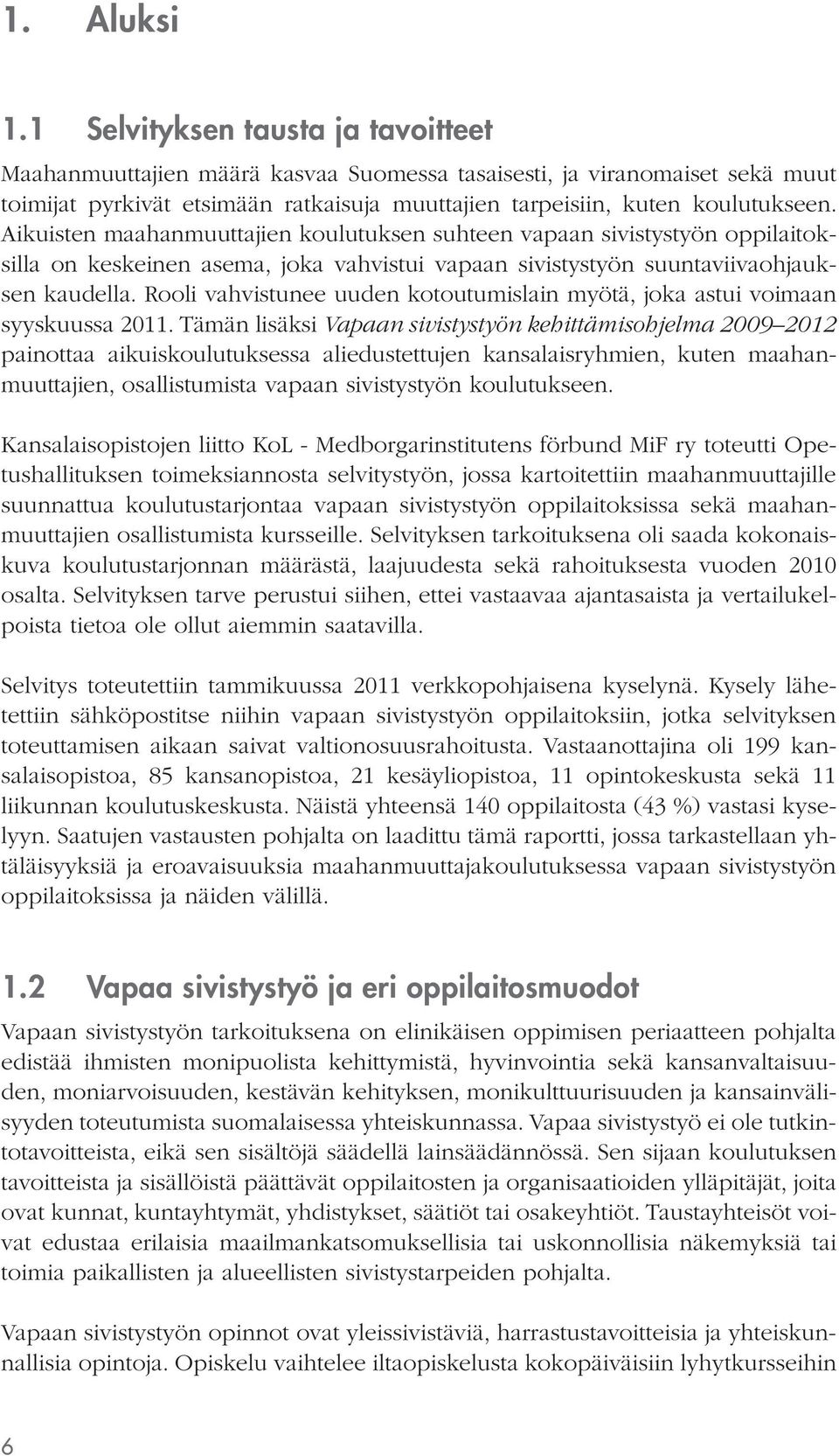 Aikuisten maahanmuuttajien koulutuksen suhteen vapaan sivistystyön oppilaitoksilla on keskeinen asema, joka vahvistui vapaan sivistystyön suuntaviivaohjauksen kaudella.