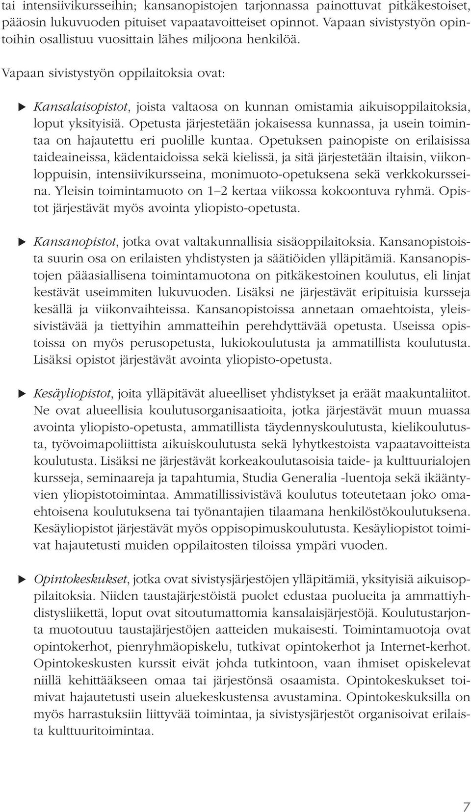 Vapaan sivistystyön oppilaitoksia ovat: XX Kansalaisopistot, joista valtaosa on kunnan omistamia aikuisoppilaitoksia, loput yksityisiä.