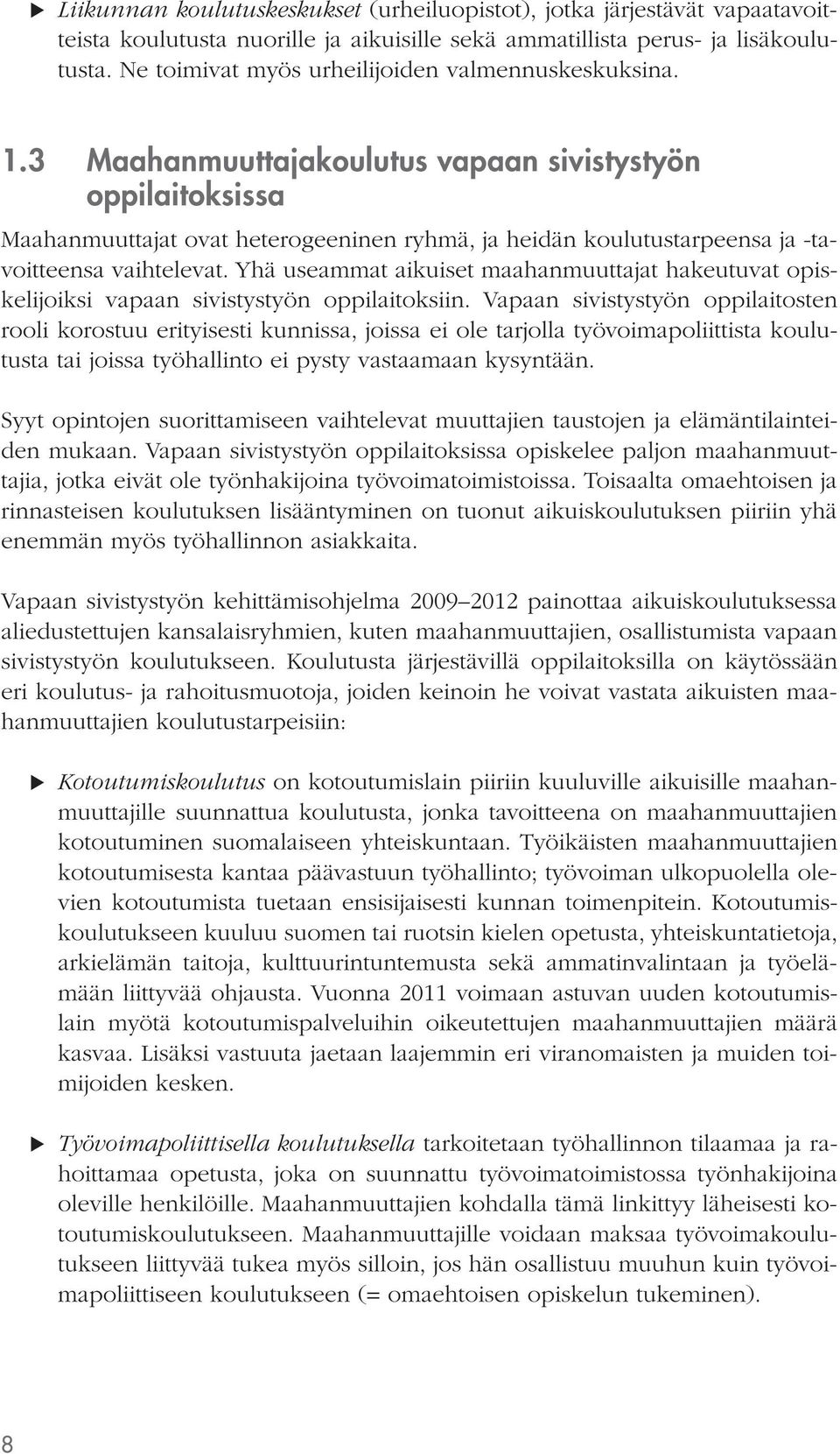 3 Maahanmuuttajakoulutus vapaan sivistystyön oppilaitoksissa Maahanmuuttajat ovat heterogeeninen ryhmä, ja heidän koulutustarpeensa ja -tavoitteensa vaihtelevat.