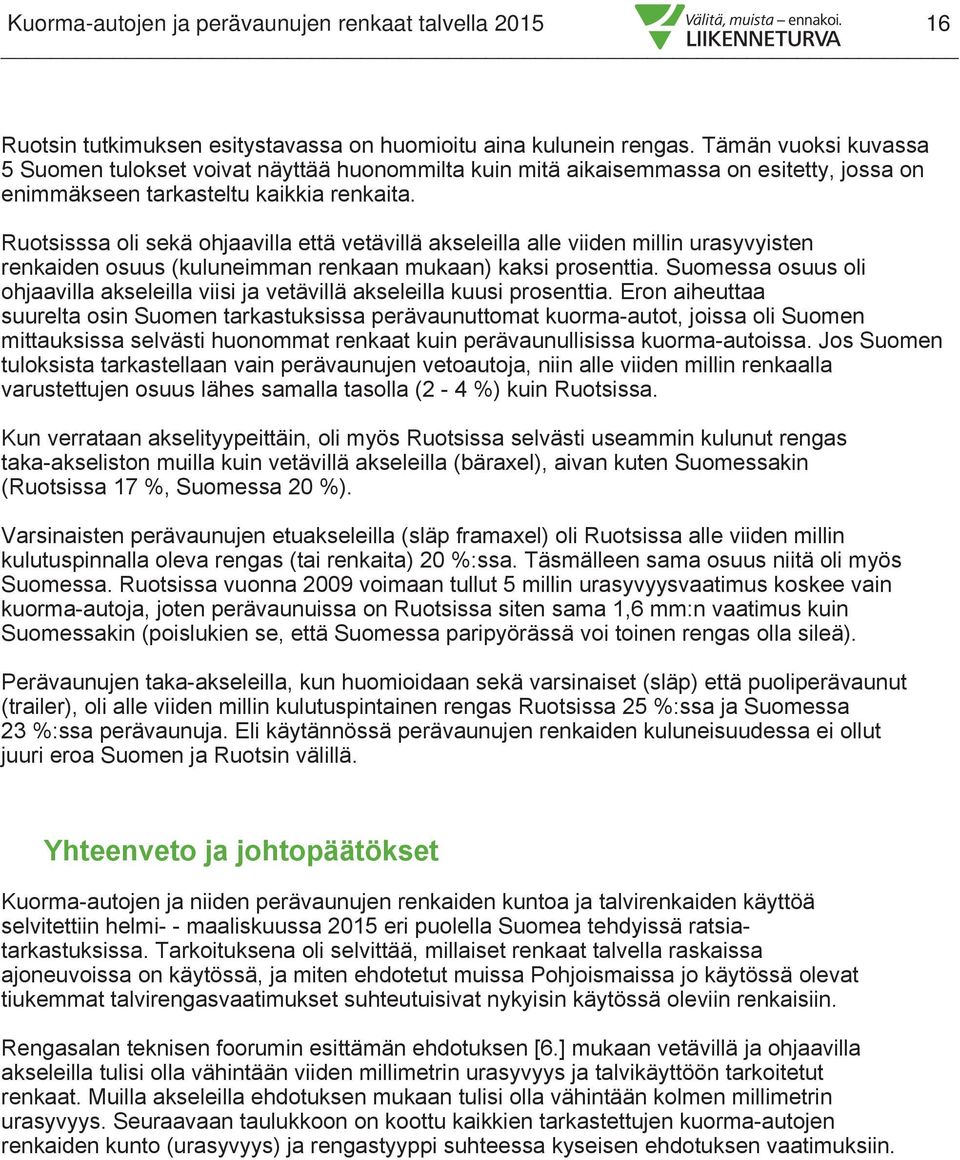 Ruotsisssa oli sekä ohjaavilla että vetävillä akseleilla alle viiden millin urasyvyisten renkaiden osuus (kuluneimman renkaan mukaan) kaksi prosenttia.