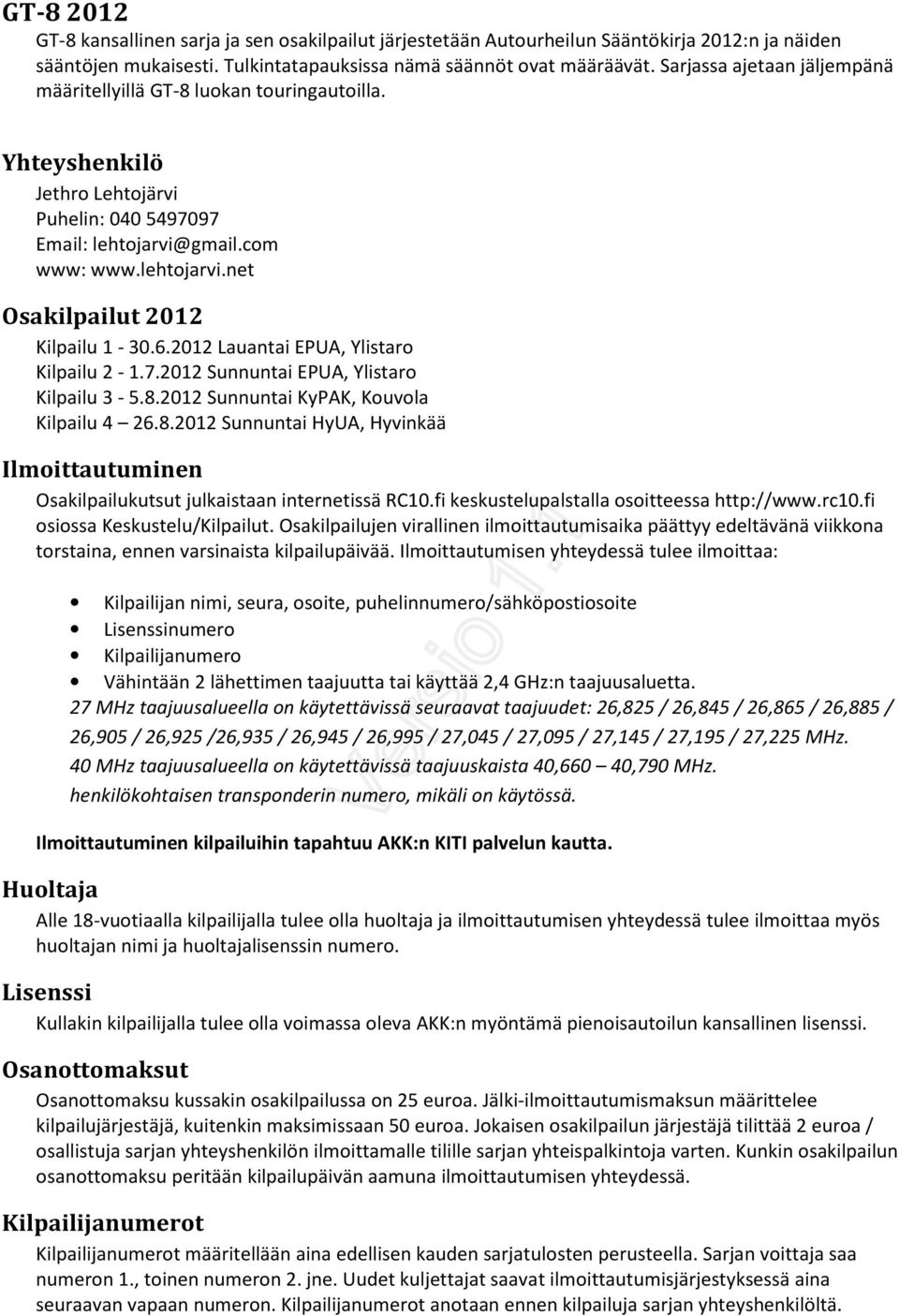 6.2012 Lauantai EPUA, Ylistaro Kilpailu 2-1.7.2012 Sunnuntai EPUA, Ylistaro Kilpailu 3-5.8.2012 Sunnuntai KyPAK, Kouvola Kilpailu 4 26.8.2012 Sunnuntai HyUA, Hyvinkää Ilmoittautuminen Osakilpailukutsut julkaistaan internetissä RC10.