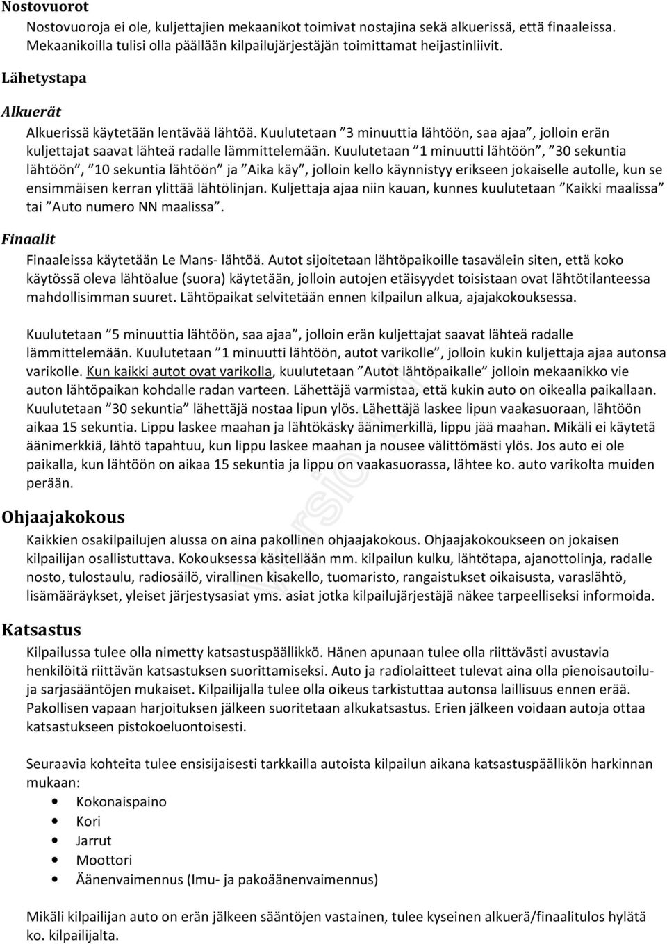 Kuulutetaan 1 minuutti lähtöön, 30 sekuntia lähtöön, 10 sekuntia lähtöön ja Aika käy, jolloin kello käynnistyy erikseen jokaiselle autolle, kun se ensimmäisen kerran ylittää lähtölinjan.