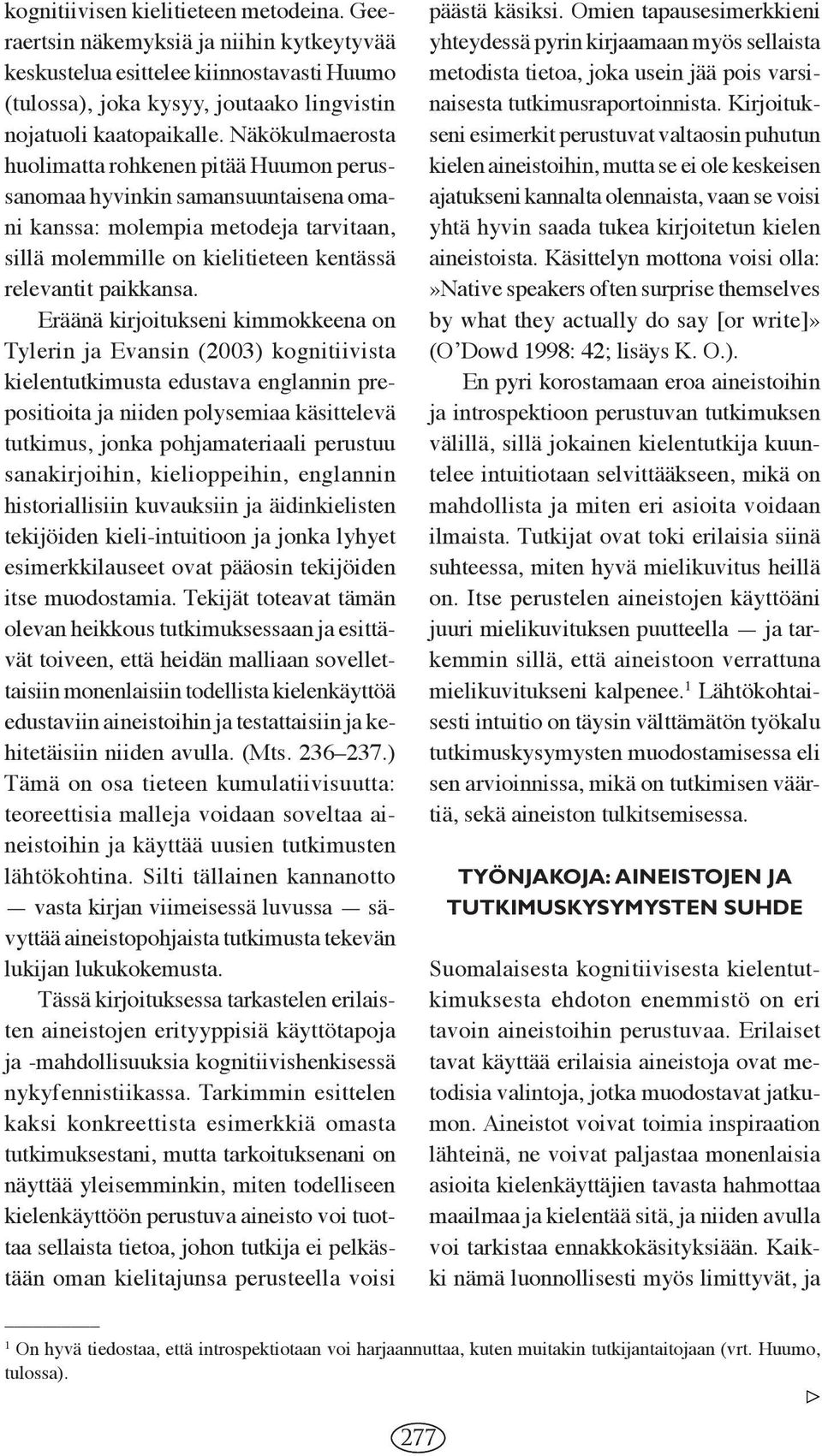 Eräänä kirjoitukseni kimmokkeena on Tylerin ja Evansin (2003) kognitiivista kielentutkimusta edustava englannin prepositioita ja niiden polysemiaa käsittelevä tutkimus, jonka pohjamateriaali perustuu