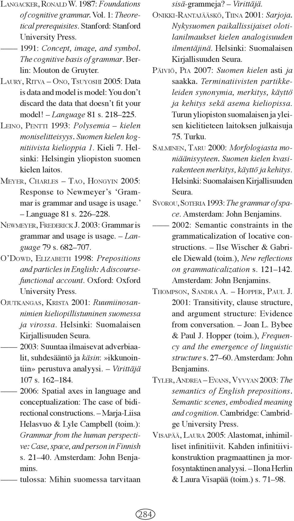 LEINO, PENTTI 1993: Polysemia kielen moniselitteisyys. Suomen kielen kognitiivista kielioppia 1. Kieli 7. Helsinki: Helsingin yliopiston suomen kielen laitos.