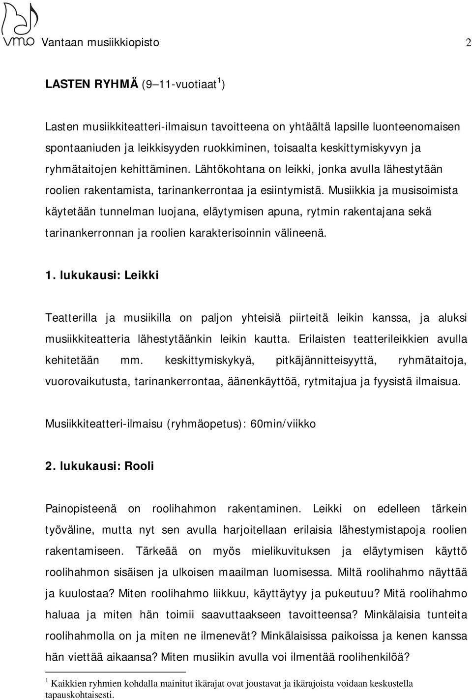 Musiikkia ja musisoimista käytetään tunnelman luojana, eläytymisen apuna, rytmin rakentajana sekä tarinankerronnan ja roolien karakterisoinnin välineenä. 1.