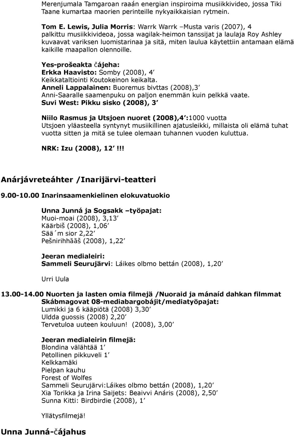 antamaan elämä kaikille maapallon olennoille. Erkka Haavisto: Somby (2008), 4 Keikkataltiointi Koutokeinon keikalta.