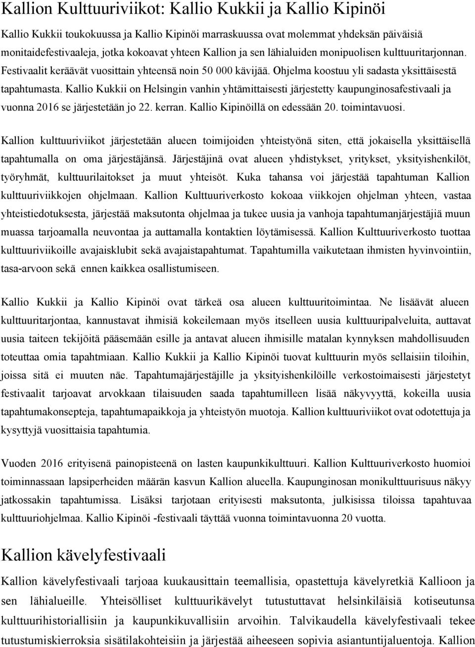 Kallio Kukkii on Helsingin vanhin yhtämittaisesti järjestetty kaupunginosafestivaali ja vuonna 2016 se järjestetään jo 22. kerran. Kallio Kipinöillä on edessään 20. toimintavuosi.