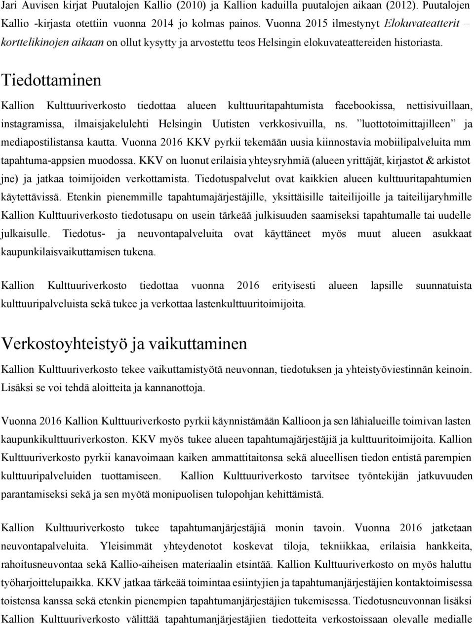 Tiedottaminen Kallion Kulttuuriverkosto tiedottaa alueen kulttuuritapahtumista facebookissa, nettisivuillaan, instagramissa, ilmaisjakelulehti Helsingin Uutisten verkkosivuilla, ns.