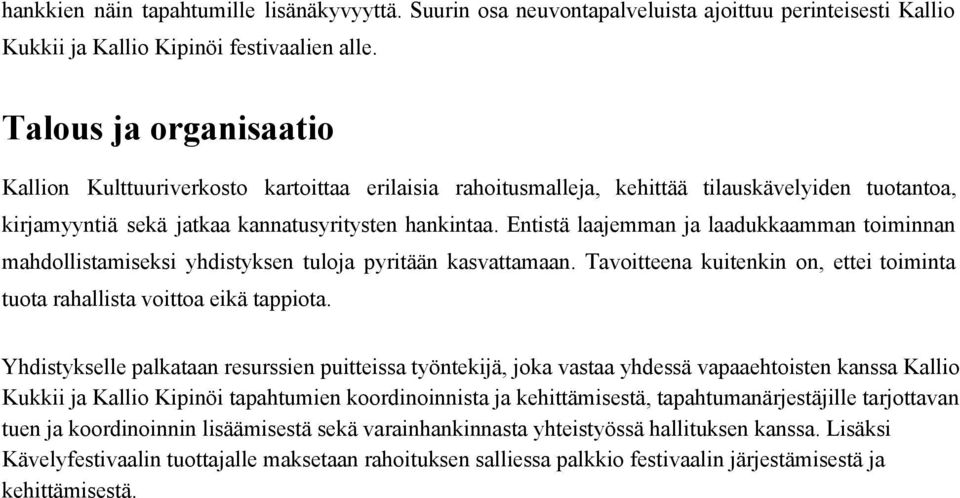 Entistä laajemman ja laadukkaamman toiminnan mahdollistamiseksi yhdistyksen tuloja pyritään kasvattamaan. Tavoitteena kuitenkin on, ettei toiminta tuota rahallista voittoa eikä tappiota.