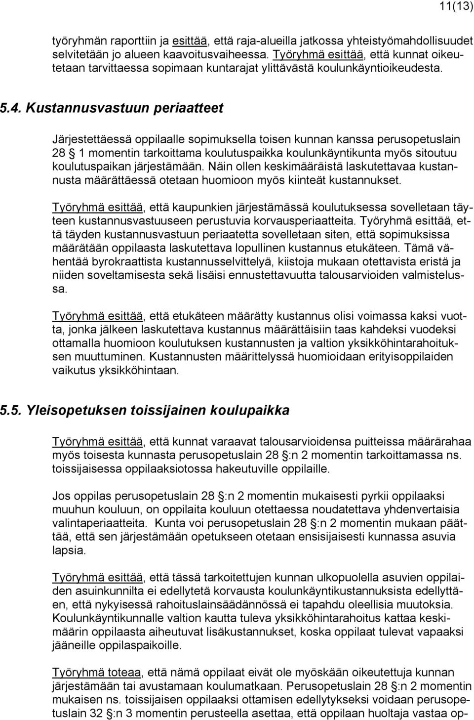 Kustannusvastuun periaatteet Järjestettäessä oppilaalle sopimuksella toisen kunnan kanssa perusopetuslain 28 1 momentin tarkoittama koulutuspaikka koulunkäyntikunta myös sitoutuu koulutuspaikan