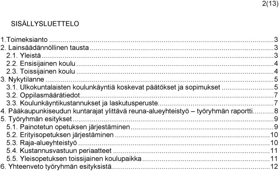 Pääkaupunkiseudun kuntarajat ylittävä reuna-alueyhteistyö työryhmän raportti...8 5. Työryhmän esitykset...9 5.1. Painotetun opetuksen järjestäminen...9 5.2.