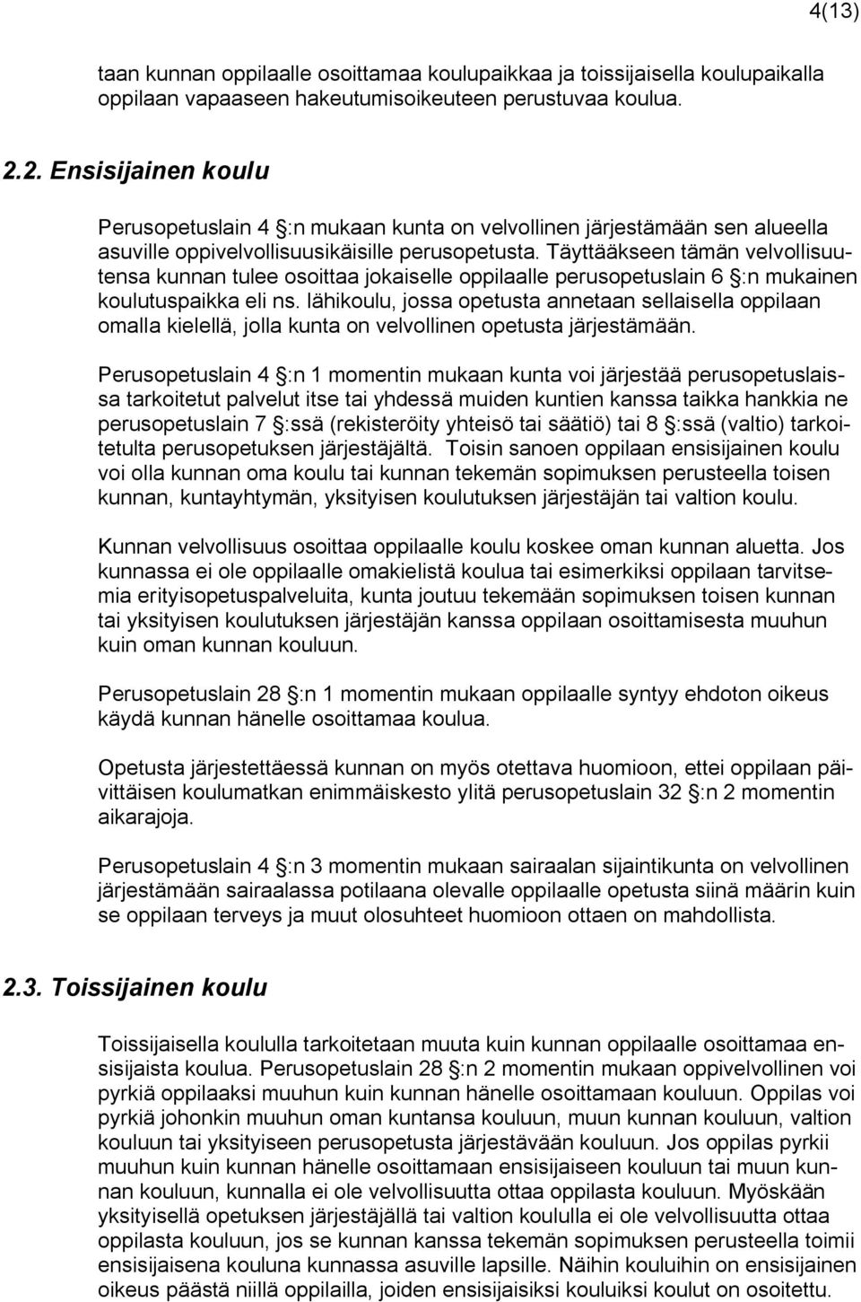 Täyttääkseen tämän velvollisuutensa kunnan tulee osoittaa jokaiselle oppilaalle perusopetuslain 6 :n mukainen koulutuspaikka eli ns.