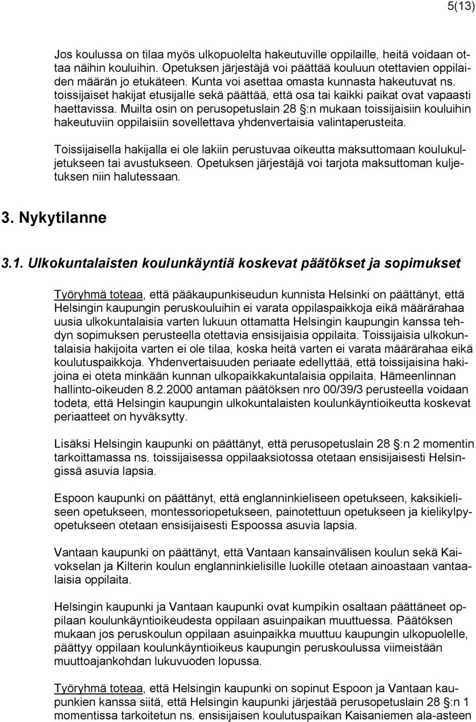 Muilta osin on perusopetuslain 28 :n mukaan toissijaisiin kouluihin hakeutuviin oppilaisiin sovellettava yhdenvertaisia valintaperusteita.