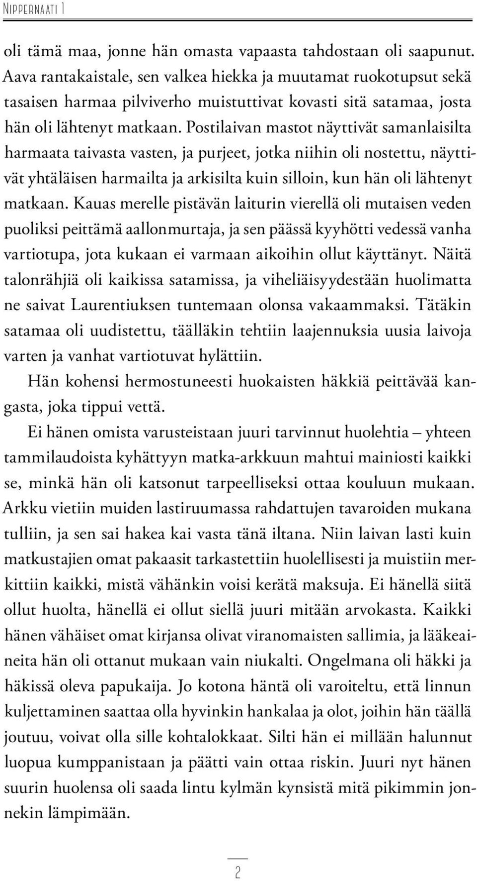 Postilaivan mastot näyttivät samanlaisilta harmaata taivasta vasten, ja purjeet, jotka niihin oli nostettu, näyttivät yhtäläisen harmailta ja arkisilta kuin silloin, kun hän oli lähtenyt matkaan.