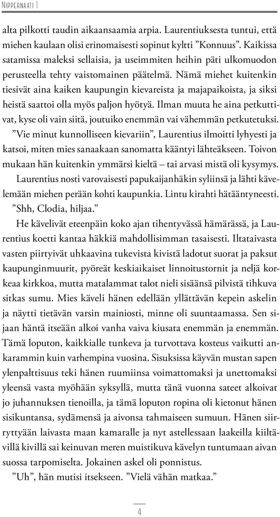 Nämä miehet kuitenkin tiesivät aina kaiken kaupungin kievareista ja majapaikoista, ja siksi heistä saattoi olla myös paljon hyötyä.